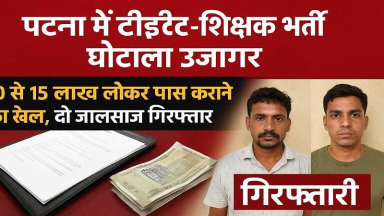 पटना में टीईटी-शिक्षक भर्ती घोटाला उजागर, 10 से 15 लाख लेकर पास कराने का खेल, दो जालसाज गिरफ्तार