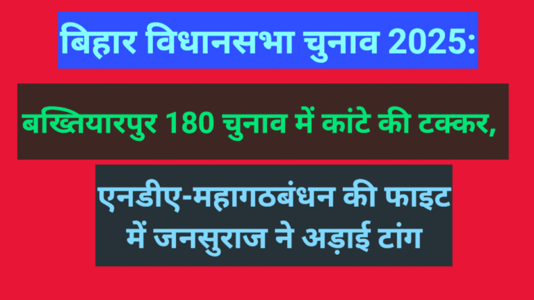 बिहार विधानसभा चुनाव 2025: बख्तियारपुर 180 चुनाव में कांटे की टक्कर, एनडीए-महागठबंधन की फाइट में जनसुराज ने अड़ाई टांग