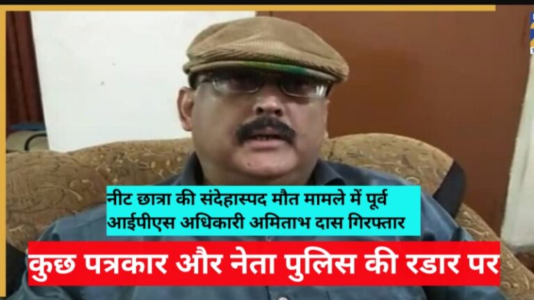 नीट छात्रा की संदेहास्पद मौत मामले में पूर्व आईपीएस अधिकारी अमिताभ दास गिरफ्तार, कुछ पत्रकार और नेता पुलिस की रडार पर