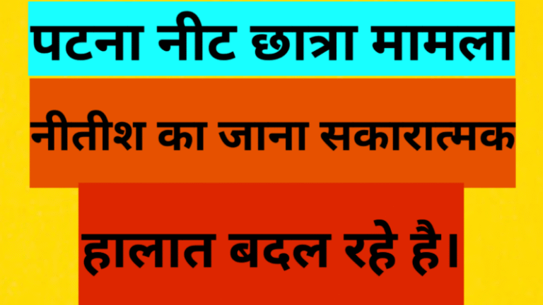 पटना नीट छात्रा मामला: नीतीश का जाना सकारात्मक। हालात बदल रहे है।