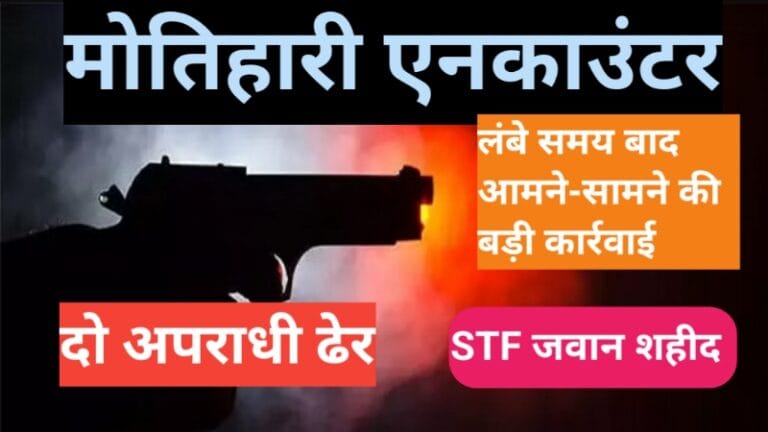 मोतिहारी एनकाउंटर: लंबे समय बाद आमने-सामने की बड़ी कार्रवाई, दो अपराधी ढेर, STF जवान शहीद