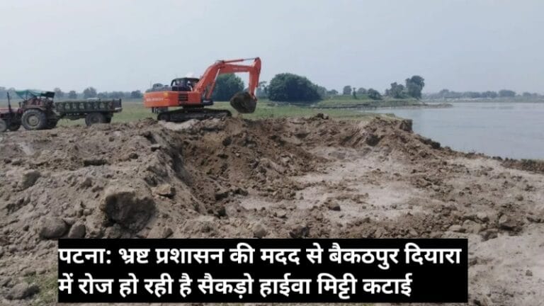 पटना: भ्रष्ट प्रशासन की मदद से बैकठपुर दियारा में रोज हो रही है सैकड़ो हाईवा मिट्टी कटाई, डीएम से शिकायत