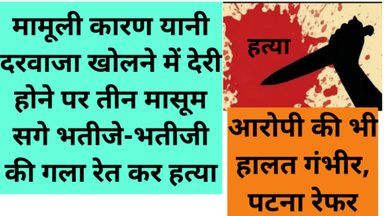 मामूली कारण यानी दरवाजा खोलने में देरी होने पर तीन मासूम सगे भतीजे-भतीजी की गला रेत कर हत्या