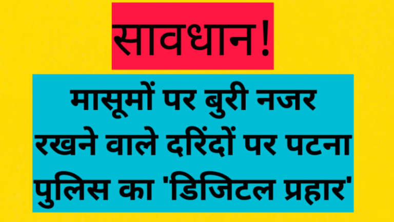 सावधान! मासूमों पर बुरी नजर रखने वाले दरिंदों पर पटना पुलिस का ‘डिजिटल प्रहार’