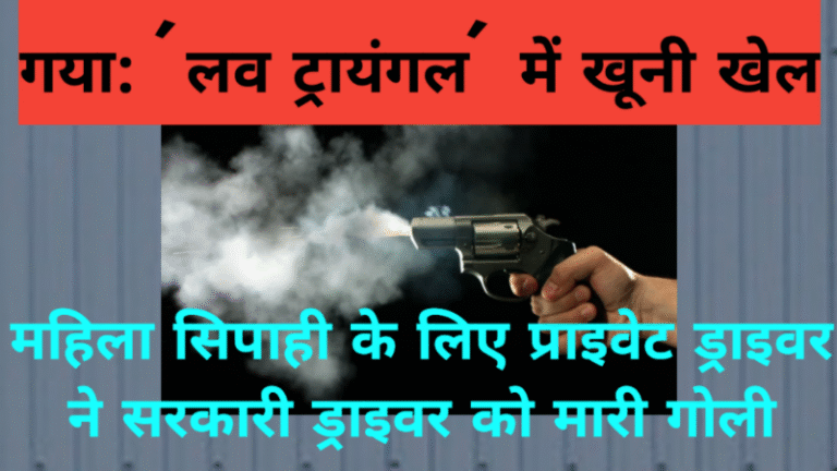 गया: ‘लव ट्रायंगल’ में खूनी खेल, महिला सिपाही के लिए प्राइवेट ड्राइवर ने सरकारी ड्राइवर को मारी गोली