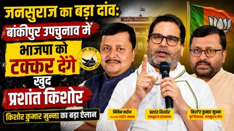 जनसुराज का बड़ा दांव: बांकीपुर उपचुनाव में भाजपा को टक्कर देंगे खुद प्रशांत किशोर, किशोर कुमार मुन्ना का बड़ा ऐलान